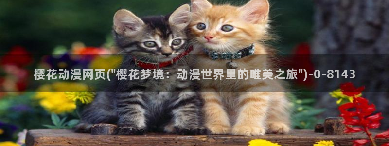 樱花动漫专注动漫的门户网站入口