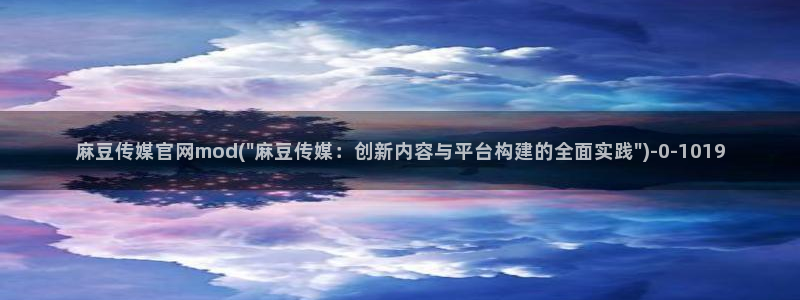 麻豆传媒av官网：麻豆传媒官网mod(\