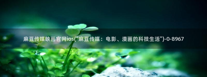 麻豆传媒官网前女友：麻豆传媒映画官网ios(\